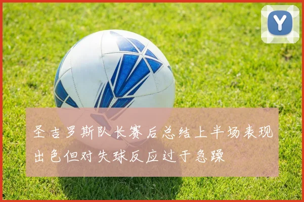 圣吉罗斯队长赛后总结上半场表现出色但对失球反应过于急躁