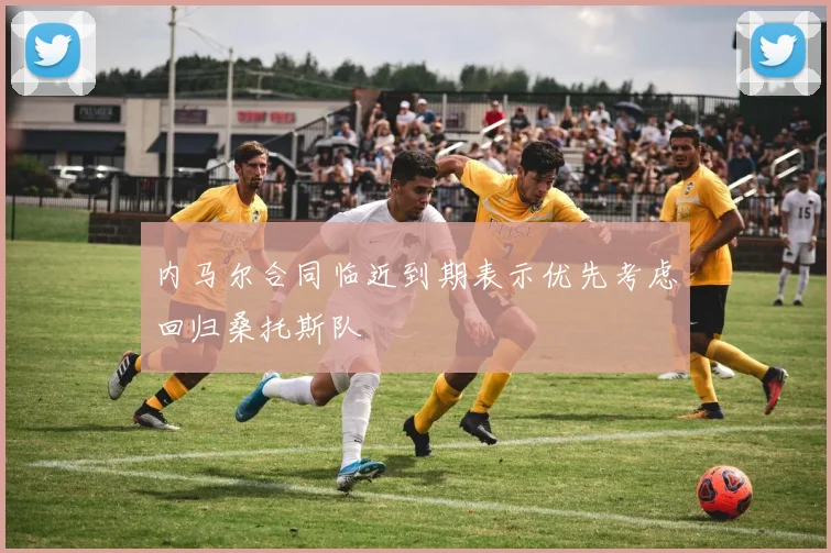 内马尔合同临近到期表示优先考虑回归桑托斯队