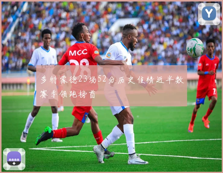 多特蒙德23场52分历史佳绩近半数赛季领跑榜首